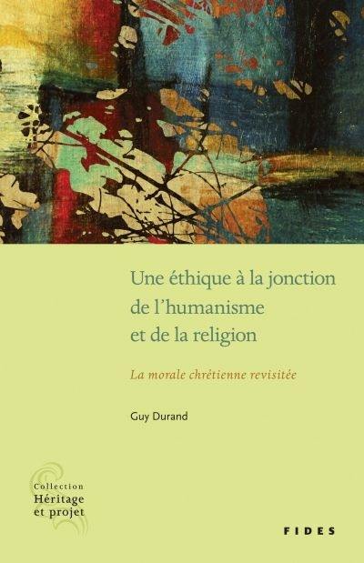 Une éthique à la jonction de l'humanisme et de la religion : la morale chrétienne revisitée