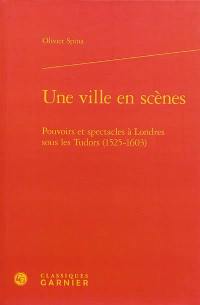 Une ville en scènes : pouvoirs et spectacles à Londres sous les Tudors (1525-1603)