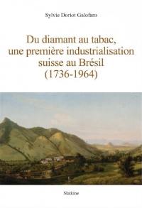 Du diamant au tabac, une première industrialisation suisse au Brésil (1736-1964)