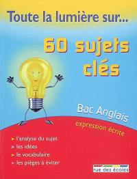 60 sujets clés, bac anglais expression écrite : l'analyse du sujet, les idées, le vocabulaire, les pièges à éviter