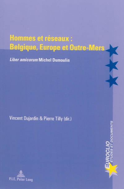 Hommes et réseaux : Belgique, Europe et outre-mers : liber amicorum Michel Dumoulin