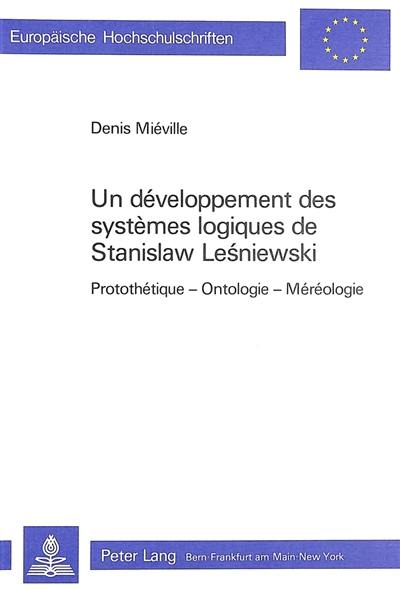 Un Développement des systèmes logiques de Stanislaw Lesniewski : protothétique, ontologie, méréologie