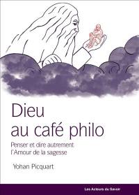 Dieu au café philo : penser et dire autrement l'amour de la sagesse