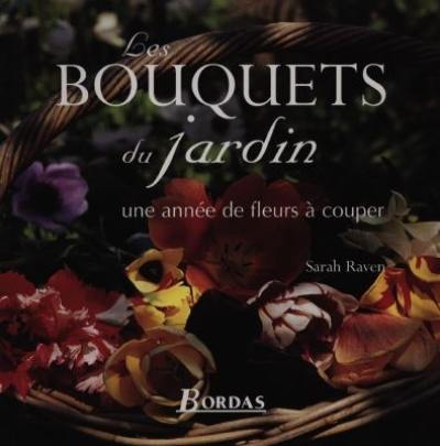 Les bouquets du jardin : une année de fleurs à couper