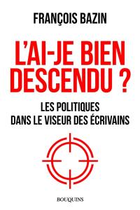 L'ai-je bien descendu ? : les politiques dans le viseur des écrivains