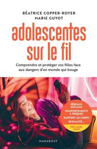 Adolescentes sur le fil : comprendre et protéger vos filles face aux dangers d'un monde qui bouge