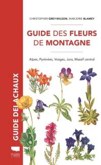 Guide des fleurs de montagne : Alpes, Pyrénées, Vosges, Jura, Massif central