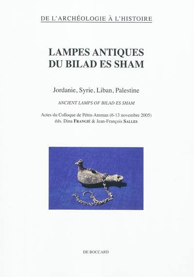 Lampes antiques du Bilad es Sham : Jordanie, Syrie, Liban, Palestine : actes du colloque de Pétra-Amman (6-13 novembre 2005). Ancient lamps of Bilad es Sham