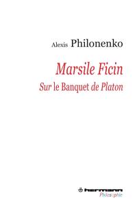 Marsile Ficin : sur le Banquet de Platon