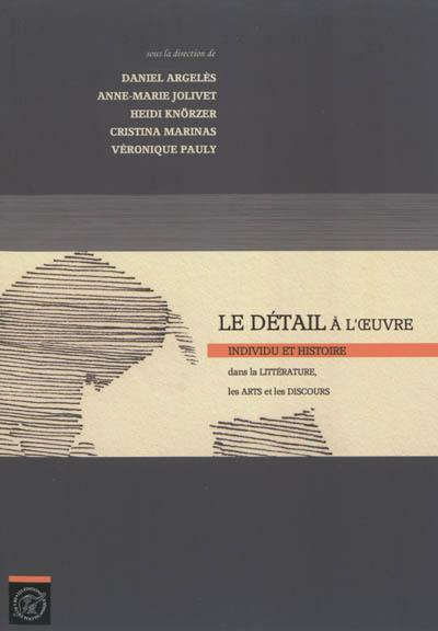 Le détail à l'œuvre : individu et histoire dans la littérature, les arts et les discours