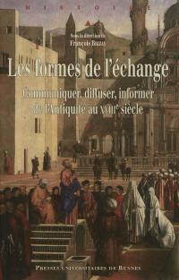 Les formes de l'échange : communiquer, diffuser, informer, de l'Antiquité au XVIIIe siècle