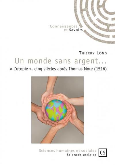 Un monde sans argent... : l'utopie, cinq siècles après Thomas More (1516)