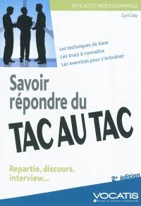 Savoir répondre du tac au tac : repartie, discours, interview... : les techniques de base, les trucs à connaître, les exercices pour s'entraîner