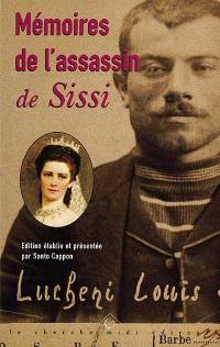 Mémoires de l'assassin de Sissi : histoire d'un enfant abandonné à la fin du XIXe siècle racontée par lui-même. L'histoire de l'assassin d'Elisabeth, dite Sissi, impératrice d'Autriche et reine de Hongrie