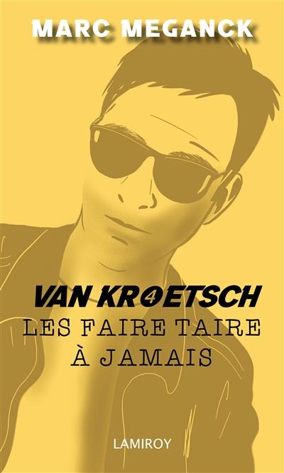 Van Kroetsch. Vol. 4. Les faire taire à jamais : polar