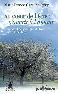 Au coeur de l'être : s'ouvrir à l'amour : méditation pratique d'Orient et d'Occident