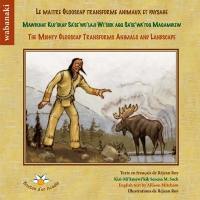 Le maître Glooscap transforme animaux et paysage. Mawiknat Klu’skap Sa’se’wo’laji Wi’sisk aqq Sa’se’wa’toq Maqamikew = The Mighty Glooscap Transforms Animals and Landscape