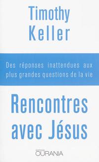 Rencontres avec Jésus : des réponses inattendues aux plus grandes questions de la vie