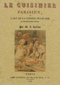 Le cuisinier parisien ou L'art de la cuisine française au dix-neuvième siècle : traité élémentaire et pratique des entrées froides, des socles et de l'entremets de sucre : suivi d'observations utiles aux progrès de ces deux parties de la cuisine moderne