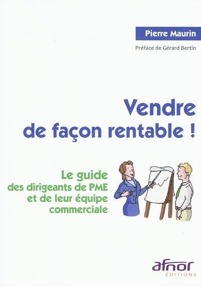 Vendre de façon rentable ! : le guide des dirigeants de PME et de leur équipe commerciale