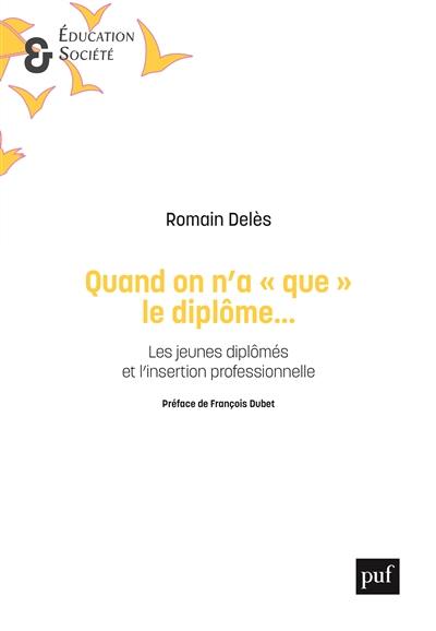 Quand on n'a que le diplôme... : les jeunes diplômés et l'insertion professionnelle