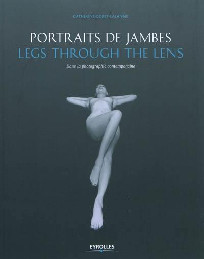 Portrait de jambes : dans la photographie contemporaine. Legs through the lens