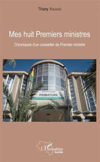 Mes huit Premiers ministres : chroniques d'un conseiller de Premier ministre