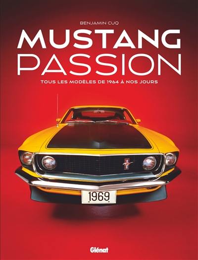 Mustang passion : tous les modèles de 1964 à nos jours