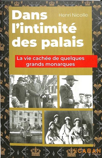 Dans l'intimité des palais : la vie cachée de quelques grands monarques