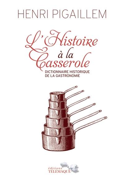 L'histoire à la casserole : dictionnaire historique de la gastronomie