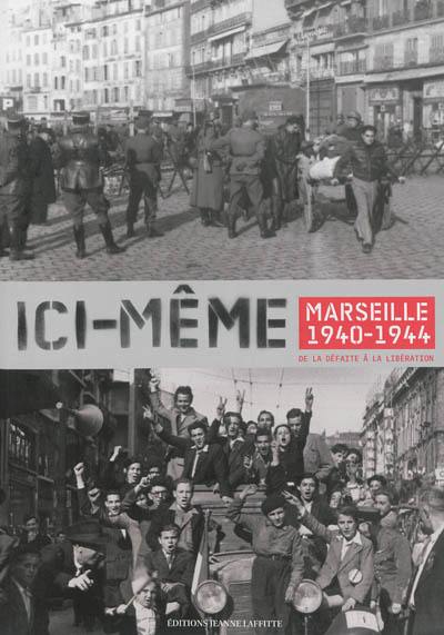 Ici-même : Marseille 1940-1944 : de la défaite à la Libération