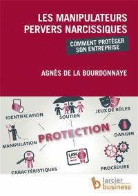 Les manipulateurs pervers narcissiques : comment protéger son entreprise