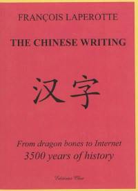 The Chinese writing : from dragon bones to Internet, 3.500 years of history