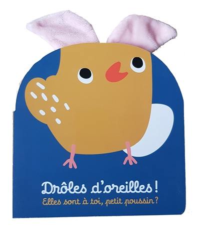 Drôles d'oreilles ! : elles sont à toi, petit poussin ?