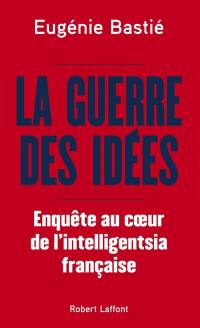 La guerre des idées : enquête au coeur de l'intelligentsia française