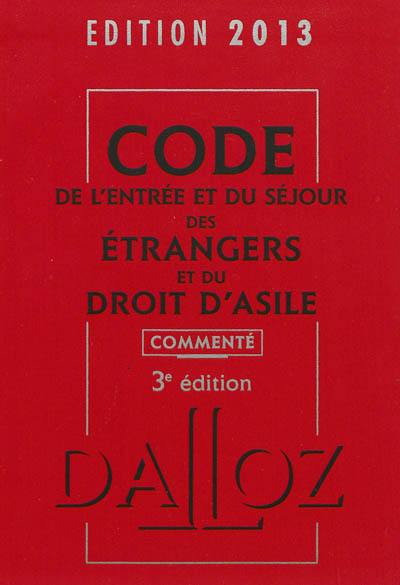 Code de l'entrée et du séjour des étrangers et du droit d'asile, édition 2013, commenté