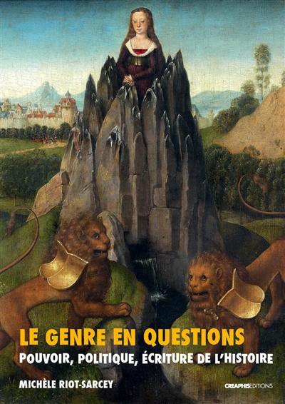 Le genre en questions : pouvoir, politique, écriture de l'histoire : recueil de textes 1993-2010