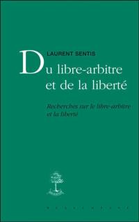 Du libre-arbitre et de la liberté : recherches sur le libre-arbitre et la liberté