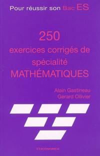 Pour réussir son bac ES : 250 exercices corrigés de spécialité mathématiques