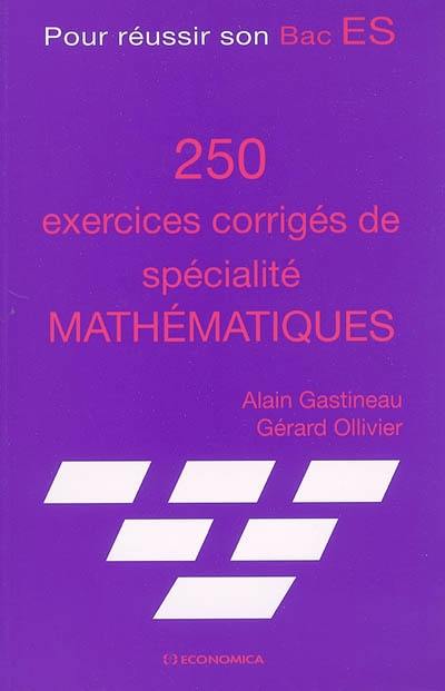 Pour réussir son bac ES : 250 exercices corrigés de spécialité mathématiques