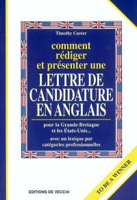 Comment rédiger et présenter une lettre de candidature en anglais : pour la Grande-Bretagne et les Etats-Unis... : avec un lexique par catégories professionnelles