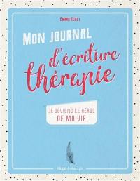 Mon journal d'écriture-thérapie : je deviens le héros de ma vie