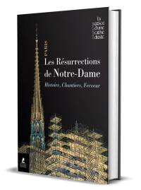 Les résurrections de Notre-Dame : histoire, chantiers, ferveur