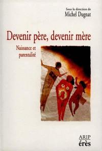 Devenir père, devenir mère : la conception, la naissance, les premiers mois du bébé