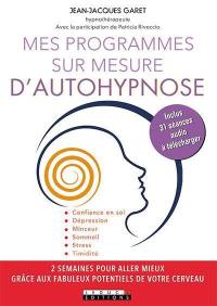 Mes programmes sur mesure d'autohypnose : 2 semaines pour aller mieux grâce aux fabuleux potentiels de votre cerveau