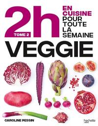 2 h en cuisine pour toute la semaine. Vol. 2. En 2h je cuisine veggie pour toute la semaine : 80 menus faits maison, sans gâchis et avec des produits de saison