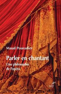 Parler en chantant : une philosophie de l'opéra