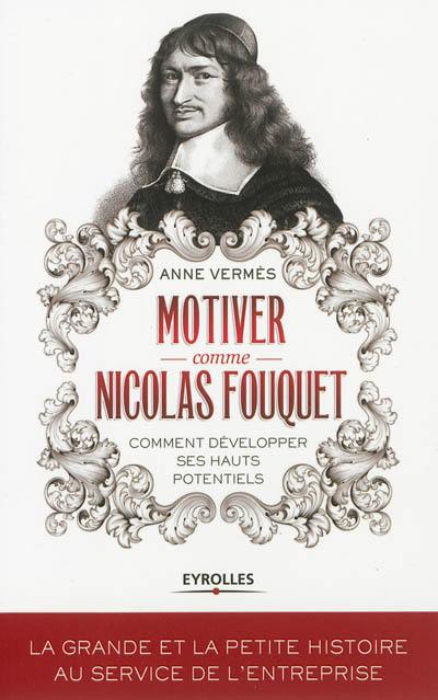 Motiver comme Nicolas Fouquet : comment développer ses hauts potentiels