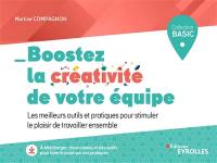 Boostez la créativité de votre équipe : les meilleurs outils et pratiques pour stimuler le plaisir de travailler ensemble