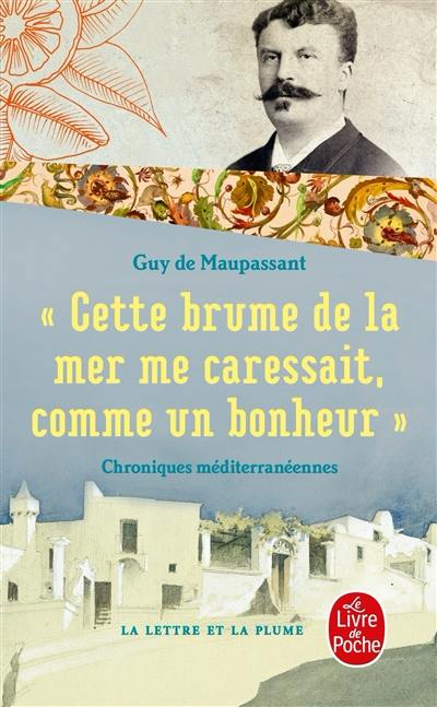 Cette brume de mer me carressait comme un bonheur : chroniques méditerranéennes